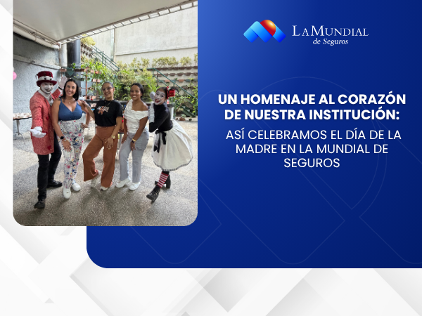 Un homenaje al corazón de nuestra institución: Así celebramos el Día de la Madre en La Mundial de Seguros